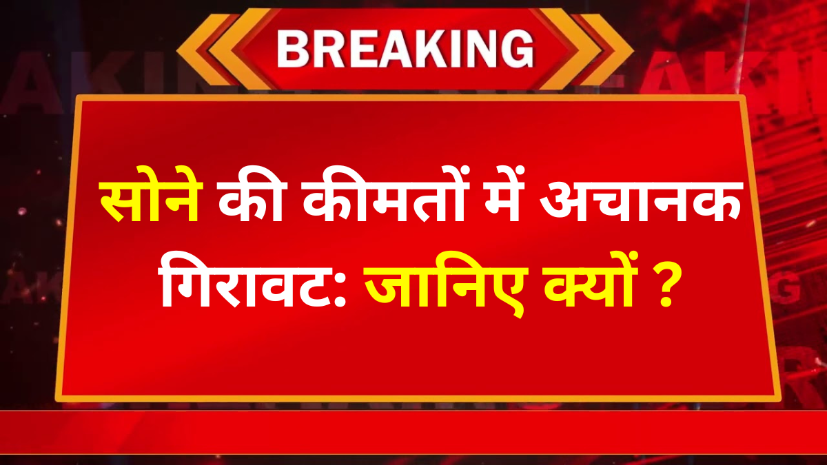 Gold Rate Today- सोने की कीमतों में अचानक गिरावट जानिए क्यों .