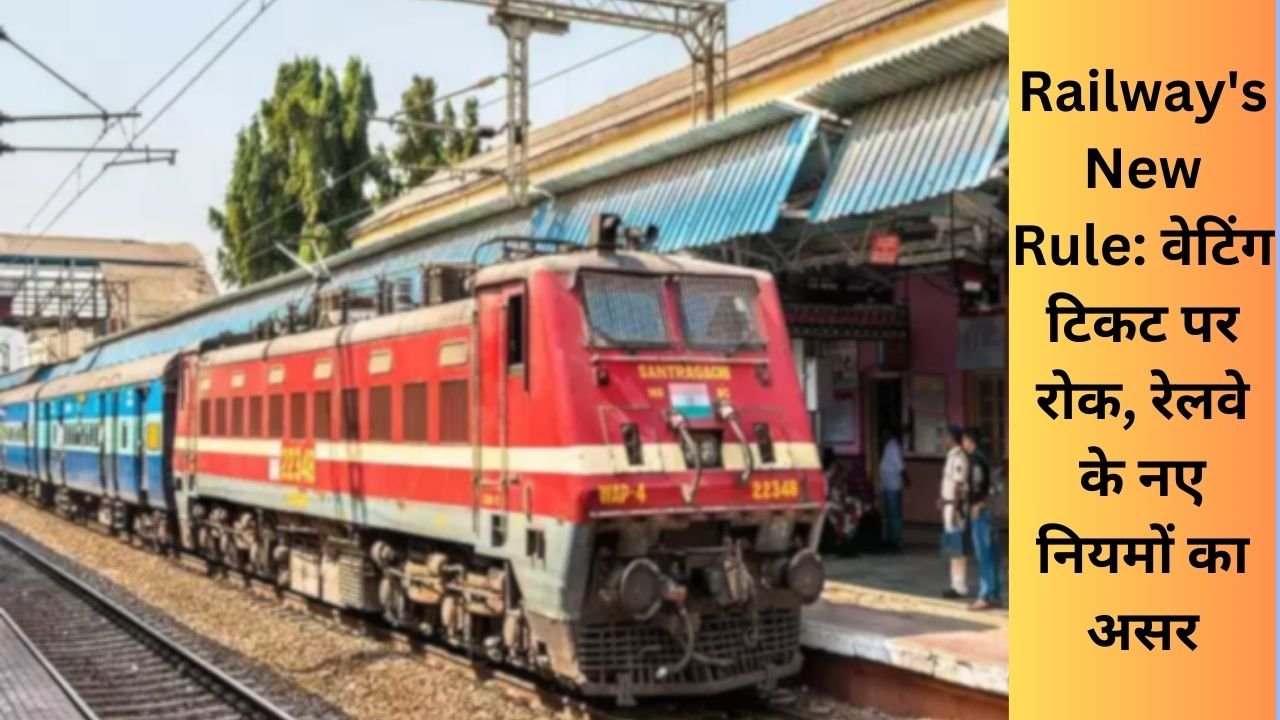 Railway's New Rule वेटिंग टिकट पर रोक, रेलवे के नए नियमों का असर